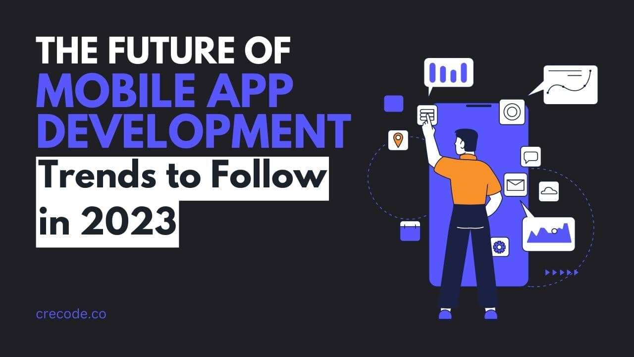 Read more about the article The Future of Mobile App Development: Trends to Follow in 2023