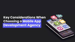 Read more about the article Key Considerations When Choosing a Mobile App Development Agency